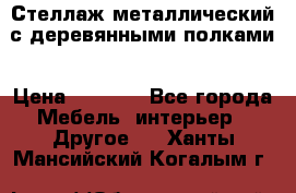 Стеллаж металлический с деревянными полками › Цена ­ 4 500 - Все города Мебель, интерьер » Другое   . Ханты-Мансийский,Когалым г.